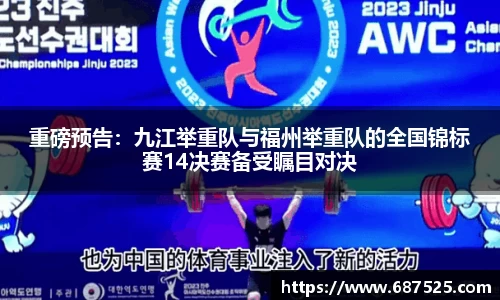 重磅预告：九江举重队与福州举重队的全国锦标赛14决赛备受瞩目对决